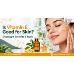 Is Vitamin E Good for Skin? Overnight Benefits & Truths